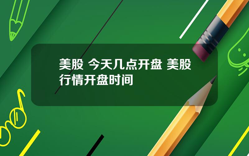 美股 今天几点开盘 美股行情开盘时间